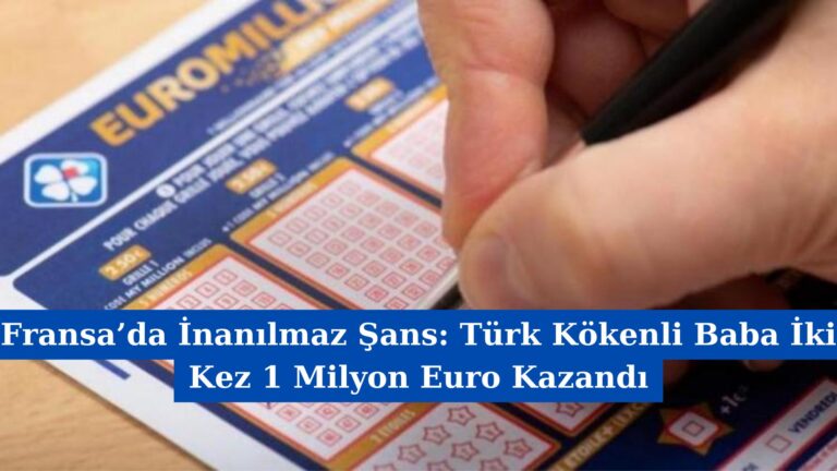 Fransa’da İnanılmaz Şans: Türk Kökenli Baba İki Kez 1 Milyon Euro Kazandı