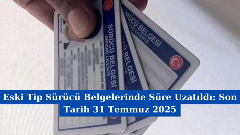 Eski Tip Sürücü Belgelerinde Süre Uzatıldı: Son Tarih 31 Temmuz 2025