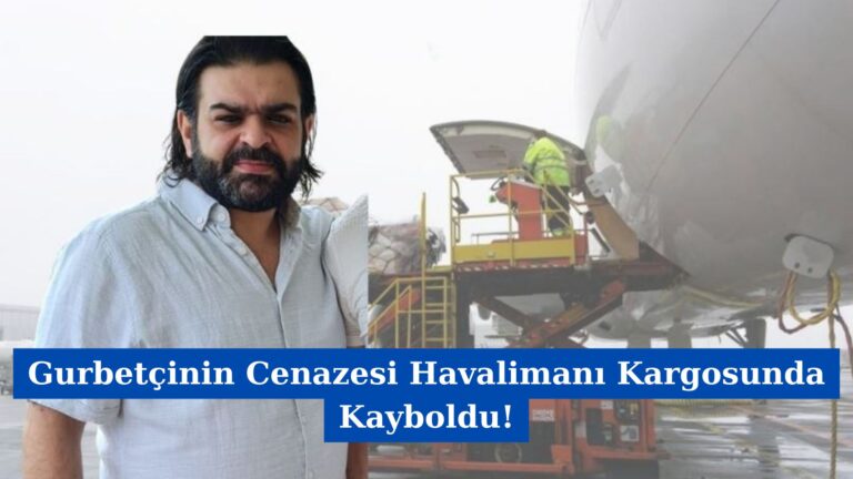 Gurbetçinin Cenazesi Havalimanı Kargosunda Kayboldu!