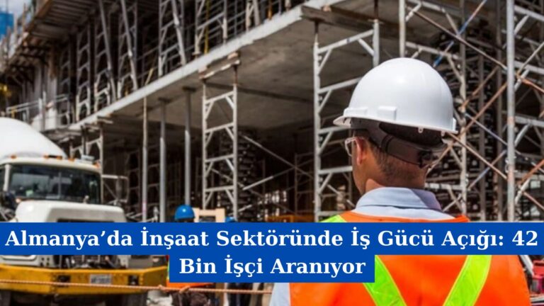 Almanya’da İnşaat Sektöründe İş Gücü Açığı: 42 Bin İşçi Aranıyor