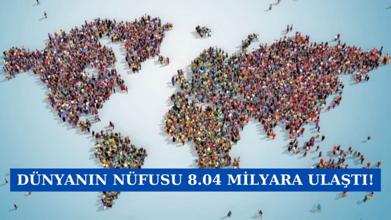 DÜNYANIN NÜFUSU 8.04 MİLYARA ULAŞTI!