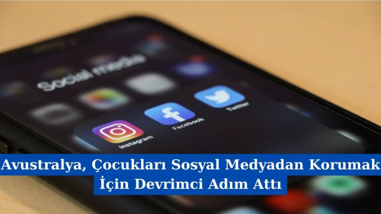 Avustralya, Çocukları Sosyal Medyadan Korumak İçin Devrimci Adım Attı