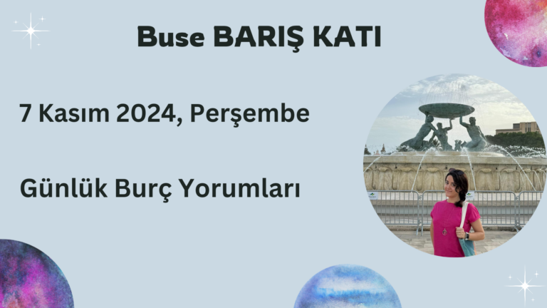 7 Kasım 2024, Perşembe, Günlük Burç Yorumları