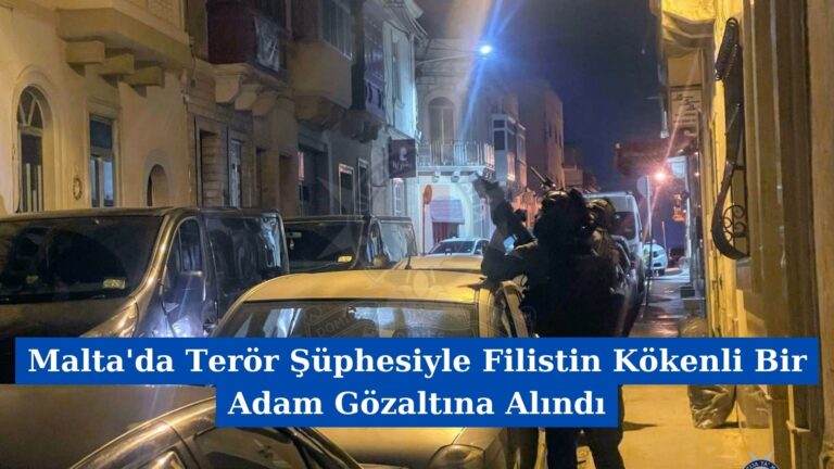 Malta’da Terör Şüphesiyle Filistin Kökenli Bir Adam Gözaltına Alındı