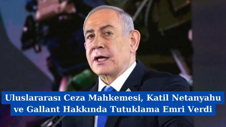 Uluslararası Ceza Mahkemesi, Katil Netanyahu ve Gallant Hakkında Tutuklama Emri Verdi