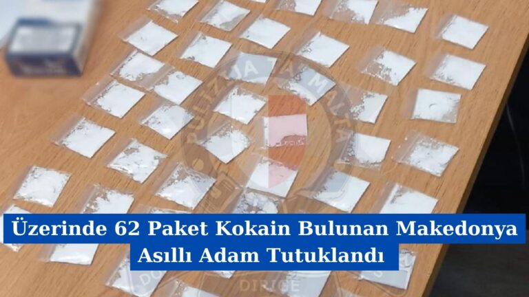 Üzerinde 62 Paket Kokain Bulunan Makedonya Asıllı Adam Tutuklandı