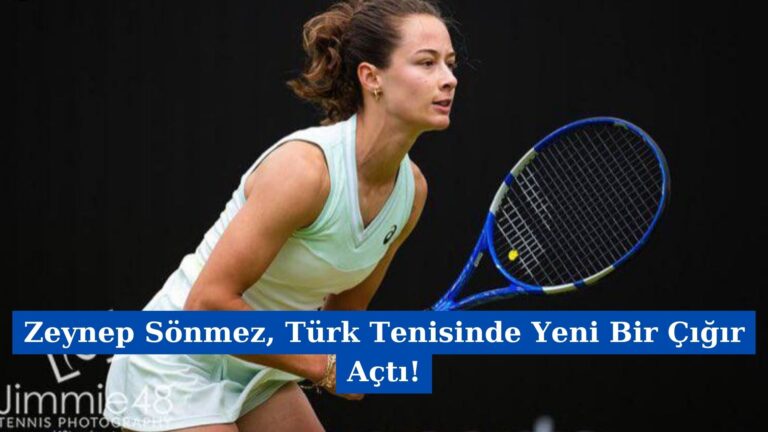 Zeynep Sönmez, Türk Tenisinde Yeni Bir Çığır Açtı!