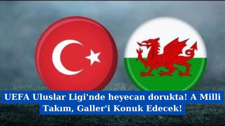 UEFA Uluslar Ligi’nde heyecan dorukta! A Milli Takım, Galler’i Konuk Edecek!