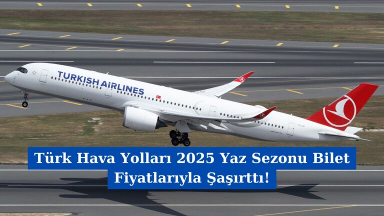 Türk Hava Yolları 2025 Yaz Sezonu Bilet Fiyatlarıyla Şaşırttı!