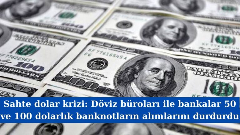 Piyasada sahte dolar krizi: Döviz büroları ile bankalar 50 ve 100 dolarlık banknotların alımlarını durdurdu