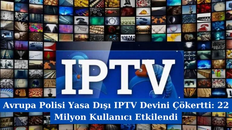 Avrupa Polisi Yasa Dışı IPTV Devini Çökertti: 22 Milyon Kullanıcı Etkilendi