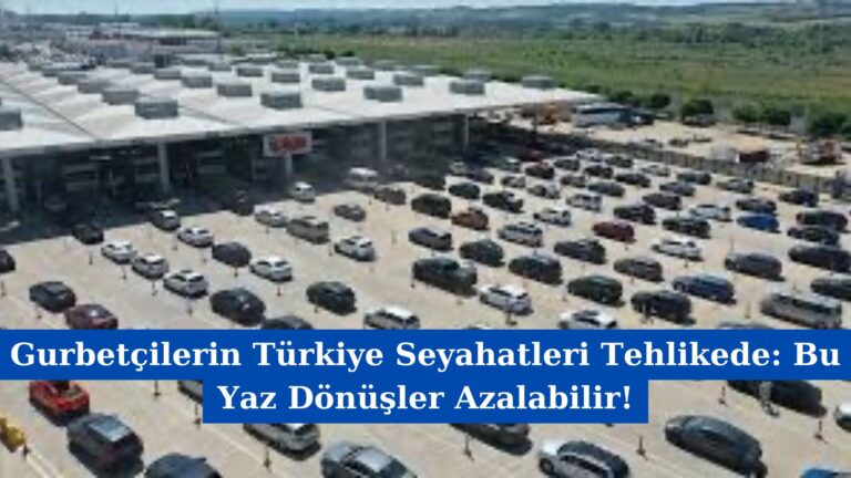 Gurbetçilerin Türkiye Seyahatleri Tehlikede: Bu Yaz Dönüşler Azalabilir!